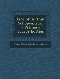 Life of Arthur Schopenhauer  - Primary Source Edition