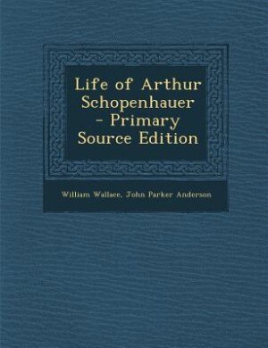 Life of Arthur Schopenhauer  - Primary Source Edition