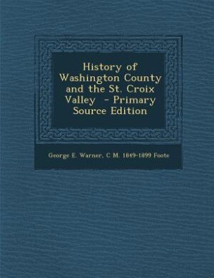 Couverture_History of Washington County and the St. Croix Valley  - Primary Source Edition