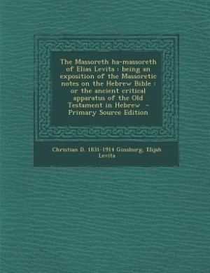 The Massoreth ha-massoreth of Elias Levita: being an exposition of the Massoretic notes on the Hebrew Bible : or the ancient critical apparatus