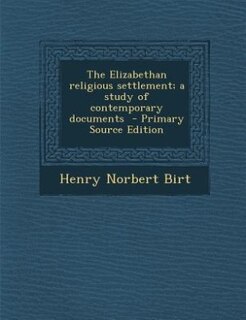 The Elizabethan religious settlement; a study of contemporary documents  - Primary Source Edition