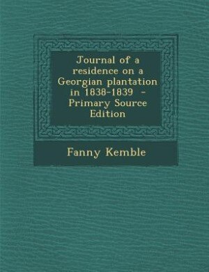 Journal of a residence on a Georgian plantation in 1838-1839  - Primary Source Edition
