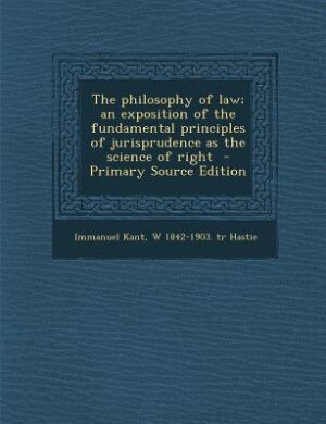 The philosophy of law; an exposition of the fundamental principles of jurisprudence as the science of right