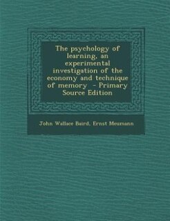 The psychology of learning, an experimental investigation of the economy and technique of memory  - Primary Source Edition