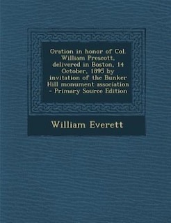 Oration in honor of Col. William Prescott, delivered in Boston, 14 October, 1895 by invitation of the Bunker Hill monument association