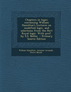 Front cover_Chapters in logic; containing William Hamilton's Lectures on modified logic, and selections from the Port Royal logic. With pref. by S.S. Nelles  - Primary Source Edition