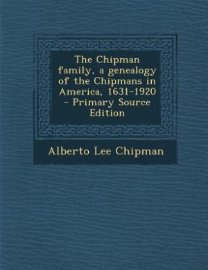 Couverture_The Chipman family, a genealogy of the Chipmans in America, 1631-1920  - Primary Source Edition