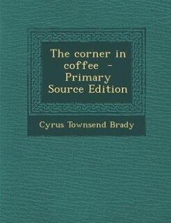 The corner in coffee  - Primary Source Edition