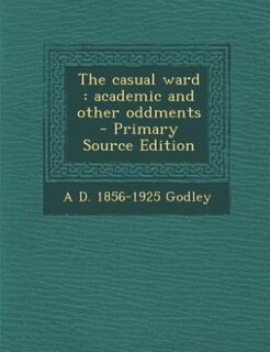 The casual ward: academic and other oddments  - Primary Source Edition