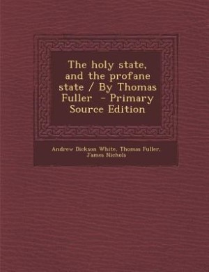 The holy state, and the profane state / By Thomas Fuller