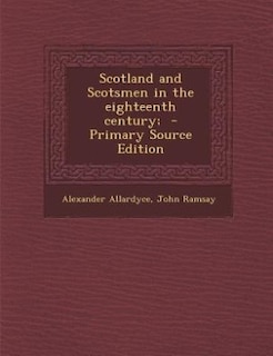 Scotland and Scotsmen in the eighteenth century;  - Primary Source Edition