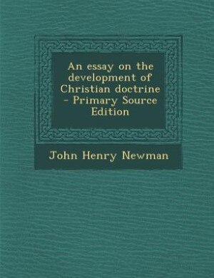 Front cover_An essay on the development of Christian doctrine  - Primary Source Edition