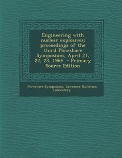 Couverture_Engineering with nuclear explosives; proceedings of the third Plowshare Symposium, April 21, 22, 23, 1964  - Primary Source Edition