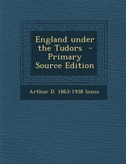 England under the Tudors  - Primary Source Edition