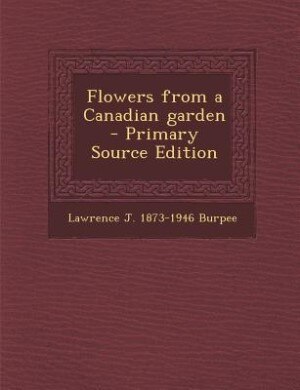 Front cover_Flowers from a Canadian garden  - Primary Source Edition