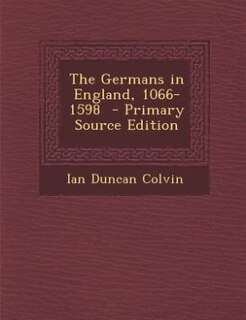 Front cover_The Germans in England, 1066-1598  - Primary Source Edition