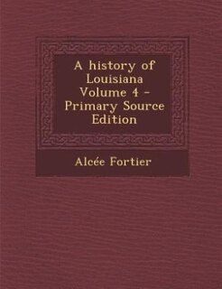 Front cover_A history of Louisiana Volume 4 - Primary Source Edition