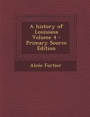 Front cover_A history of Louisiana Volume 4 - Primary Source Edition