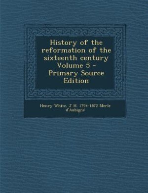 Couverture_History of the reformation of the sixteenth century Volume 5 - Primary Source Edition