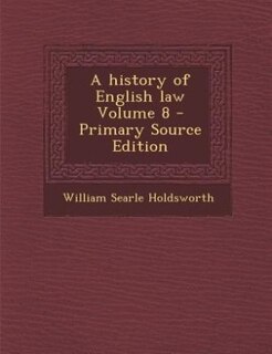 Front cover_A history of English law Volume 8 - Primary Source Edition