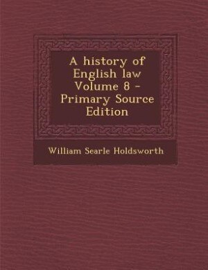 Front cover_A history of English law Volume 8 - Primary Source Edition