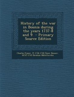 History of the war in Bosnia during the years 1737-8 and 9  - Primary Source Edition