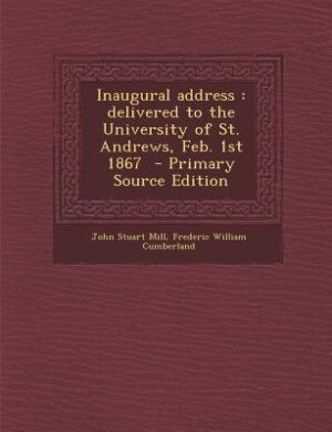 Inaugural address: delivered to the University of St. Andrews, Feb. 1st 1867