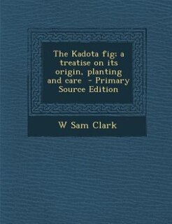 Front cover_The Kadota fig; a treatise on its origin, planting and care  - Primary Source Edition