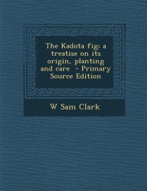 Front cover_The Kadota fig; a treatise on its origin, planting and care  - Primary Source Edition