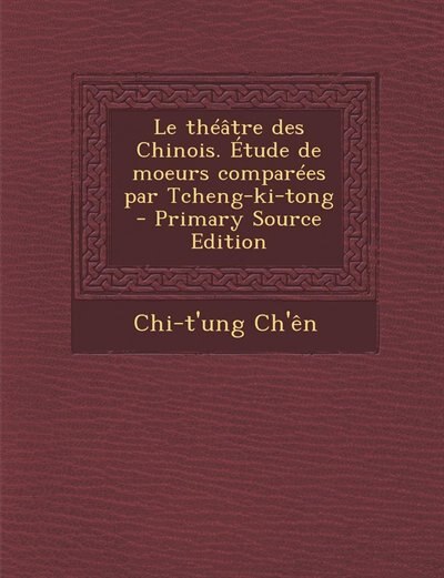 Front cover_Le théâtre des Chinois. Étude de moeurs comparées par Tcheng-ki-tong  - Primary Source Edition