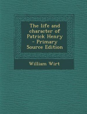 The life and character of Patrick Henry  - Primary Source Edition