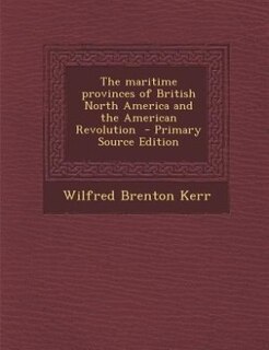 Couverture_The maritime provinces of British North America and the American Revolution  - Primary Source Edition