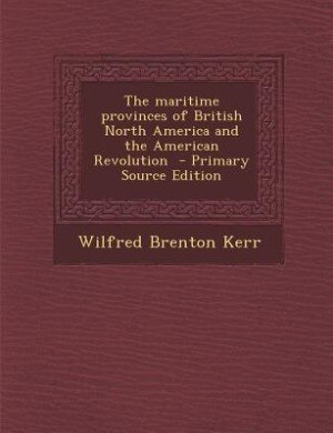 Couverture_The maritime provinces of British North America and the American Revolution  - Primary Source Edition
