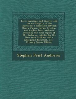 Couverture_Love, marriage, and divorce, and the sovereignty of the individual; a discussion between Henry James, Horace Greeley, and Stephen Pearl Andrews