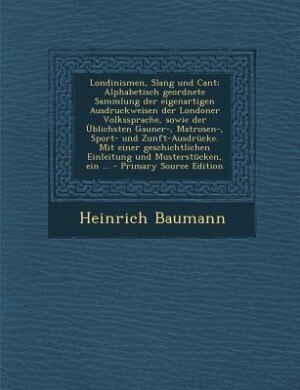 Couverture_Londinismen, Slang und Cant; Alphabetisch geordnete Sammlung der eigenartigen Ausdruckweisen der Londoner Volkssprache, sowie der Üblichsten Gauner-, Matrosen-, Sport- und Zunft-Ausdrücke. Mit einer geschichtlichen Einleitung und Musterstücken, ein ... -
