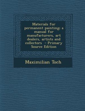 Couverture_Materials for permanent painting; a manual for manufacturers, art dealers, artists and collectors  - Primary Source Edition