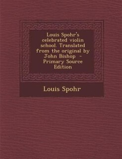 Louis Spohr's celebrated violin school. Translated from the original by John Bishop