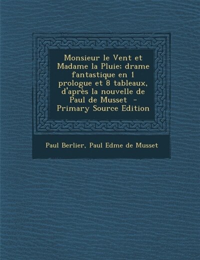 Front cover_Monsieur le Vent et Madame la Pluie; drame fantastique en 1 prologue et 8 tableaux, d'après la nouvelle de Paul de Musset  - Primary Source Edition