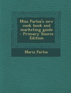 Miss Parloa's new cook book and marketing guide  - Primary Source Edition