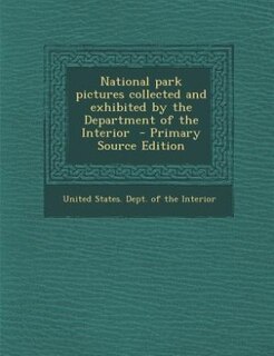 Couverture_National park pictures collected and exhibited by the Department of the Interior  - Primary Source Edition