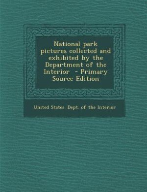 Couverture_National park pictures collected and exhibited by the Department of the Interior  - Primary Source Edition