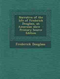 Narrative of the life of Frederick Douglass, an American slave by Frederick Douglass
