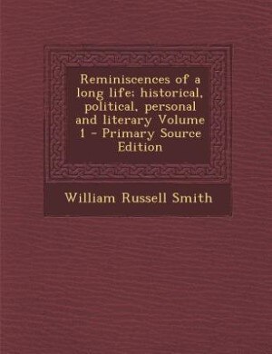 Front cover_Reminiscences of a long life; historical, political, personal and literary Volume 1 - Primary Source Edition