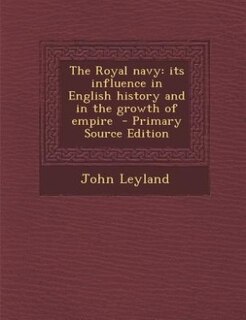 The Royal navy: its influence in English history and in the growth of empire  - Primary Source Edition