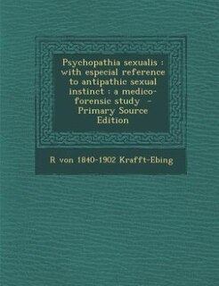 Psychopathia sexualis: with especial reference to antipathic sexual instinct : a medico-forensic study  - Primary Source E