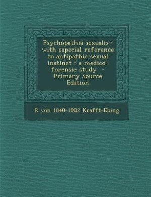 Psychopathia sexualis: with especial reference to antipathic sexual instinct : a medico-forensic study  - Primary Source E