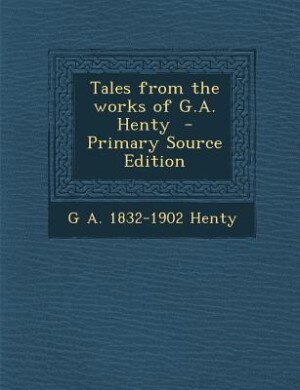 Couverture_Tales from the works of G.A. Henty  - Primary Source Edition