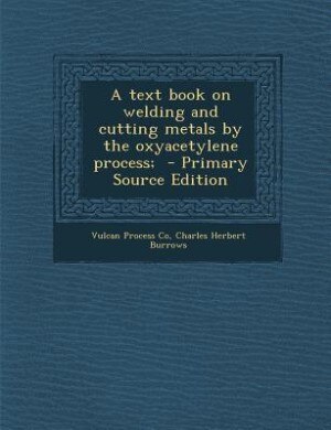 A text book on welding and cutting metals by the oxyacetylene process;