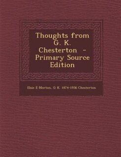 Thoughts from G. K. Chesterton  - Primary Source Edition