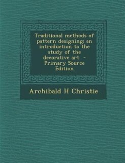 Couverture_Traditional methods of pattern designing; an introduction to the study of the decorative art  - Primary Source Edition